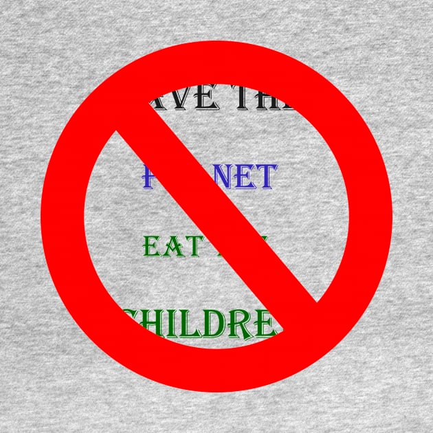 Save The Planet Eat The Babies T-Shirt by we4you